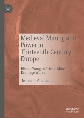 Medieval Mining and Power in Thirteenth-Century Europe: Bishop Wangas Private Mine Drainage Works