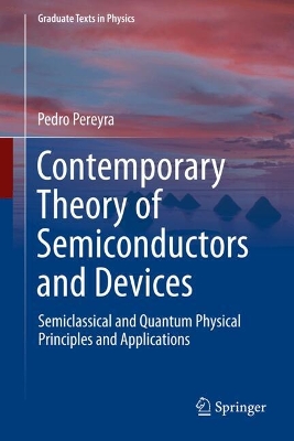 Contemporary Theory of Semiconductors and Devices: Semiclassical and Quantum Physical Principles and Applications