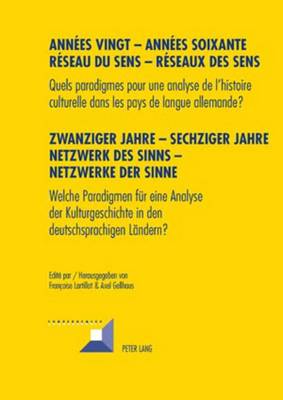 Années Vingt - Années Soixante. Réseaux Du Sens - Réseaux Des Sens-  Zwanziger Jahre - Sechziger Jahre. Netzwerke Des Sinns - Netzwerke Der Sinne: Quels Paradigmes Pour Une Analyse de l'Histoire Culturelle Dans Les Pays de  Langue Allemande ? - Welche Paradigmen Fuer Eine Analyse Der Kulturgeschichte in Den Deutschsprachigen Laendern?