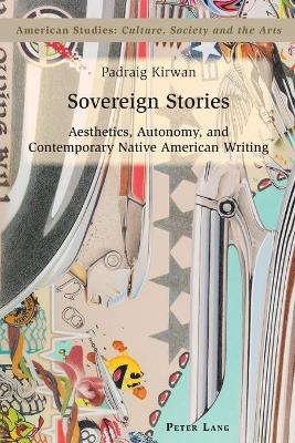 Sovereign Stories: Aesthetics, Autonomy and Contemporary Native American Writing New edition