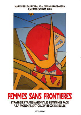 Femmes Sans Frontières: Stratégies Transnationales Féminines Face À La Mondialisation, XVIII E -XXI  E Siècles New edition