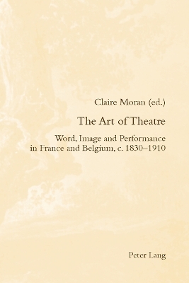 Art of Theatre: Word, Image and Performance in France and Belgium, c. 18301910 New edition