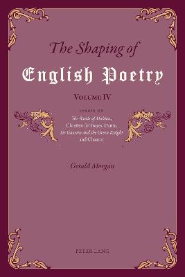 Shaping of English Poetry  Volume IV: Essays on 'The Battle of Maldon', Chrétien de Troyes, Dante, 'Sir Gawain and  the Green Knight' and Chaucer New edition