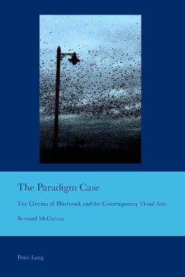Paradigm Case: The Cinema of Hitchcock and the Contemporary Visual Arts New edition