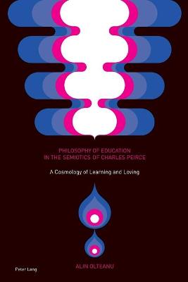 Philosophy of Education in the Semiotics of Charles Peirce: A Cosmology of Learning and Loving New edition