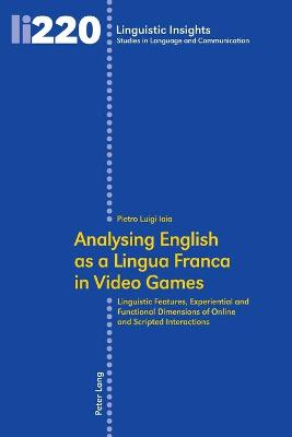 Analysing English as a Lingua Franca in Video Games: Linguistic Features, Experiential and Functional Dimensions of Online and  Scripted Interactions New edition