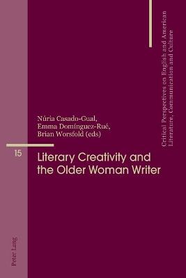 Literary Creativity and the Older Woman Writer: A Collection of Critical Essays New edition