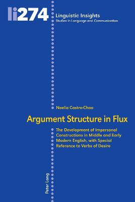 Argument Structure in Flux: The Development of Impersonal Constructions in Middle and Early Modern English, with Special Reference to Verbs of Desire