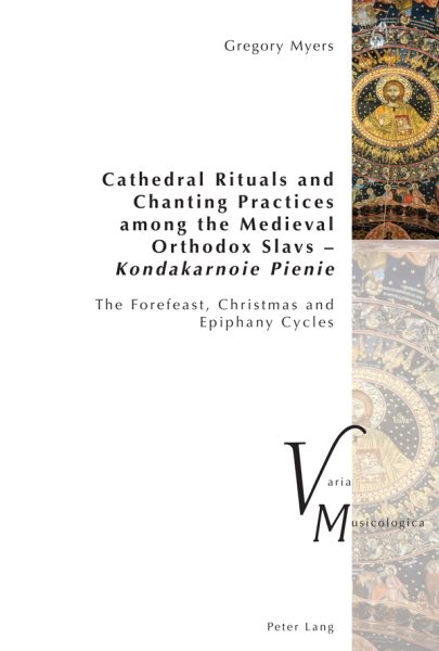 Cathedral Rituals and Chanting Practices among the Medieval Orthodox Slavs - Kondakarnoie Pienie: The Forefeast, Christmas and Epiphany Cycles