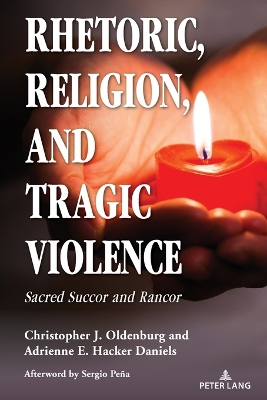 Rhetoric, Religion, and Tragic Violence: Sacred Succor and Rancor New edition