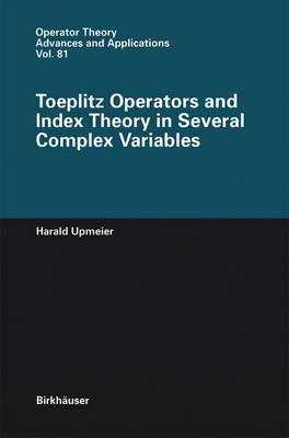 Toeplitz Operators and Index Theory in Several Complex Variables Softcover reprint of the original 1st ed. 1996