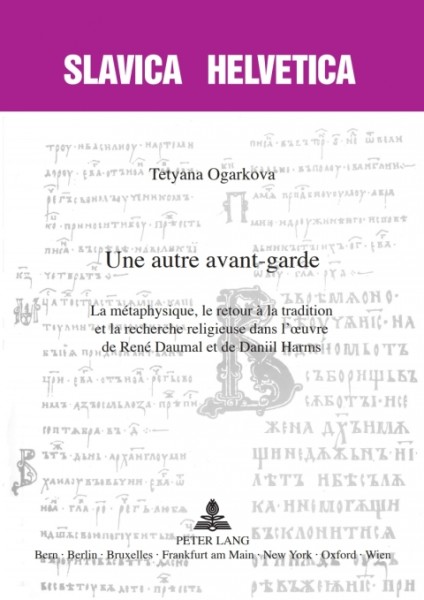 Une autre avant-garde: La metaphysique, le retour a la tradition et la recherche religieuse dans l' uvre de Rene Daumal et de Daniil Harms