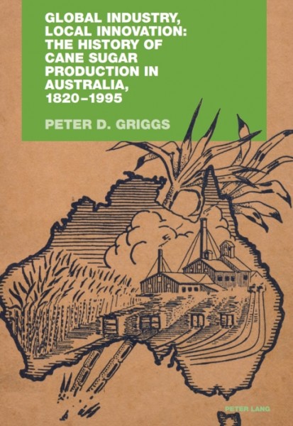 Global Industry, Local Innovation: The History of Cane Sugar Production in Australia, 1820-1995