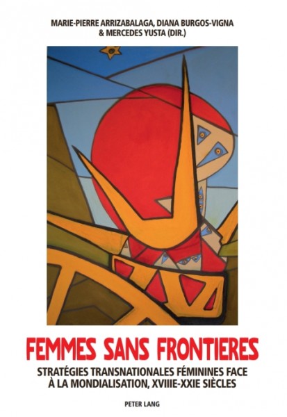 Femmes sans frontiÃ¨res: Strategies transnationales feminines face a la mondialisation, XVIII e -XXI e  siecles