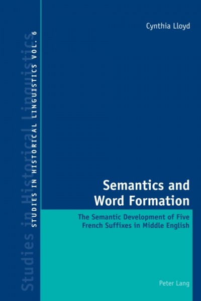 Semantics and Word Formation: The Semantic Development of Five French Suffixes in Middle English