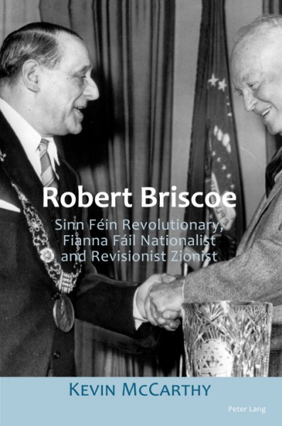 Robert Briscoe: Sinn Fein Revolutionary, Fianna Fail Nationalist and Revisionist Zionist