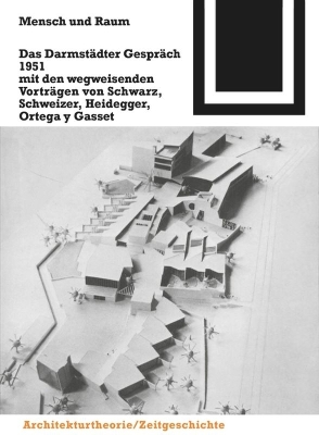 Mensch und Raum: Das Darmstadter Gesprach 1951 mit den wegweisenden Vortragen von Schwarz, Schweizer, Heidegger, Ortega y Gasset