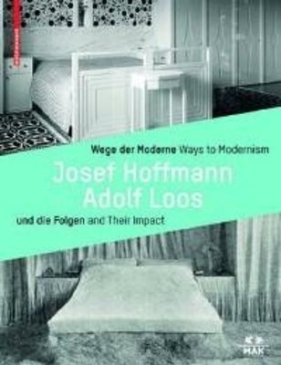 Wege der Moderne / Ways to Modernism: Josef Hoffmann, Adolf Loos und die Folgen / and Their Impact