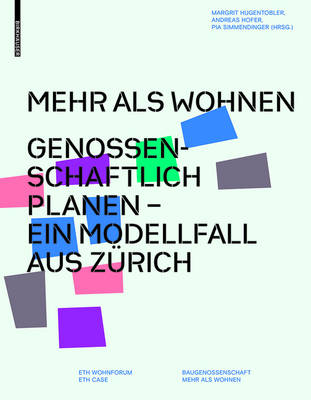 Mehr als Wohnen: Genossenschaftlich planen - Ein Modellfall aus Zurich