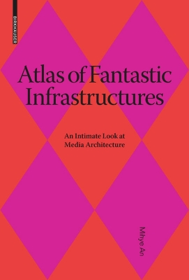 Atlas of Fantastic Infrastructures: An Intimate Look at Media Architecture New edition
