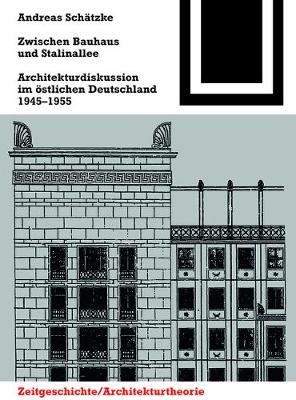 Zwischen Bauhaus und Stalinallee: Architekturdiskussion im ostlichen Deutschland, 1945 - 1955