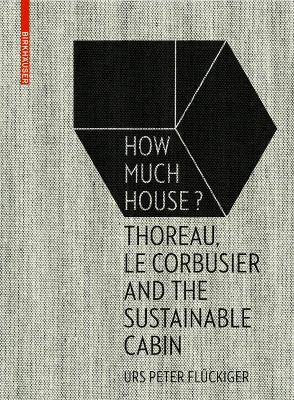 How Much House?: Thoreau, Le Corbusier and the Sustainable Cabin New edition