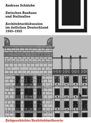 Zwischen Bauhaus Und Stalinallee: Architekturdiskussion Im östlichen Deutschland, 1945  1955 2nd New edition