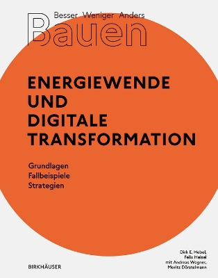 Besser - Weniger - Anders Bauen: Energiewende und Digitale Transformation: Grundlage - Fallbeispiele - Strategien