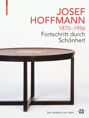 JOSEF HOFFMANN 18701956: Fortschritt Durch Schönheit: Das Handbuch Zum Werk New edition