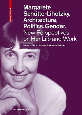 Margarete Schütte-Lihotzky. Architecture. Politics. Gender.: New Perspectives on Her Life and Work New edition