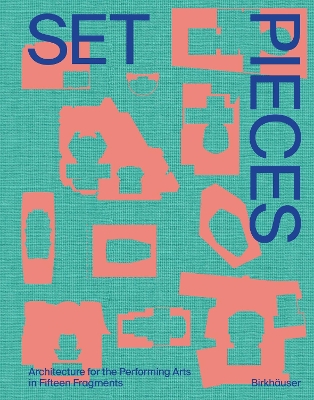 Set Pieces: Architecture for the Performing Arts in Fifteen Fragments New edition