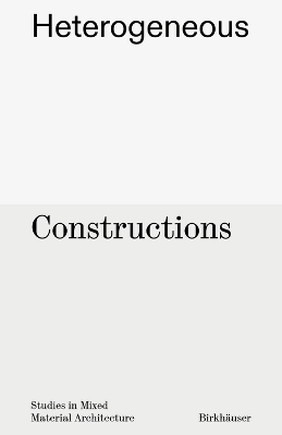 Heterogeneous Constructions: Studies in Mixed Material Architecture New edition
