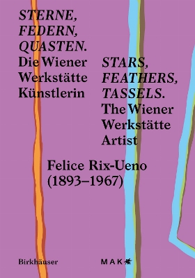 Sterne, Federn, Quasten / Stars, Feathers, Tassels: Die Wiener-Werkstätte-Künstlerin Felice Rix-Ueno (18931967) / The Wiener  Werkstätte Artist Felice Rix-Ueno (18931967)