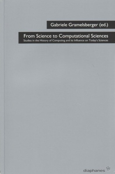 From Science to Computational Sciences: Studies in the History of Computing and Its Influence on Today's Sciences