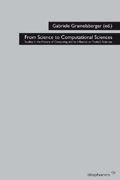 From Science to Computational Sciences: Studies in the History of Computing and its Influence on Today's Sciences