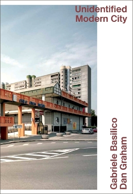 Gabriele Basilico & Dan Graham: Unidentified Modern City: Unidentified Modern City