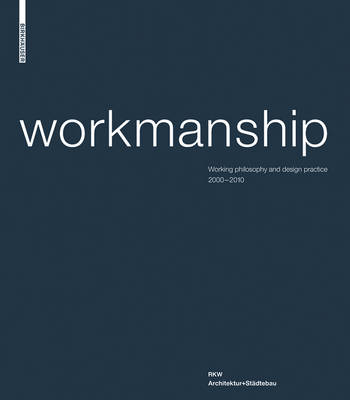 Workmanship: Working Philosophy and Design Practice 2000-2010 / RKW ArchitekturplusStadtebau