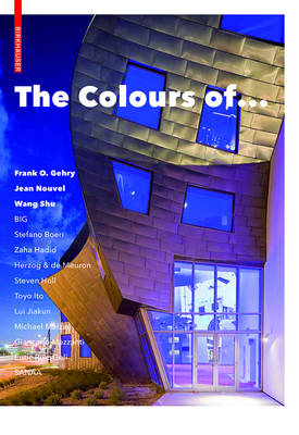 Colours of ...: Frank O. Gehry, Jean Nouvel, Wang Shu and Other Architects
