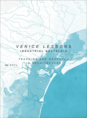 Venice Lessons  Industrial Nostalgia. Teaching and Research in Architecture