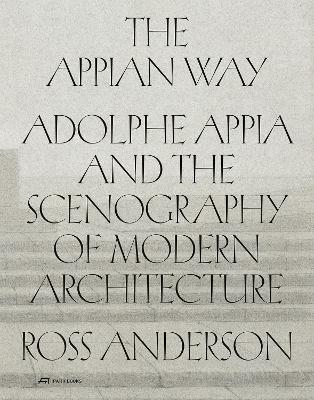 Appian Way: Adolphe Appia and the Scenography of Modern Architecture