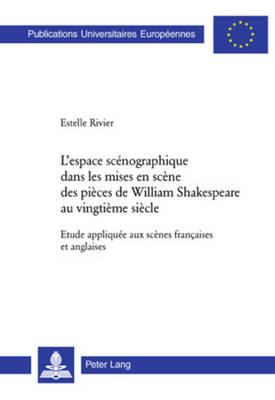 L'Espace Scénographique Dans Les Mises En Scène Des Pièces de William  Shakespeare Au Vingtième Siècle: Etude Appliquée Aux Scènes Françaises Et Anglaises