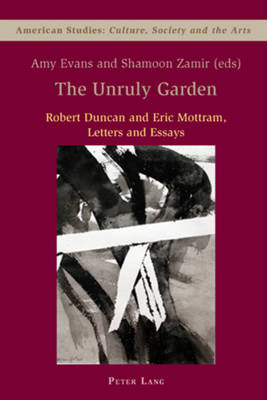 Unruly Garden: Robert Duncan and Eric Mottram Letters and Essays Annotated edition