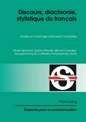 Discours, Diachronie, Stylistique Du Français: Etudes En Hommage À Bernard Combettes New edition