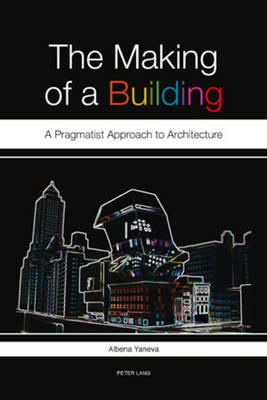 Making of a Building: A Pragmatist Approach to Architecture New edition
