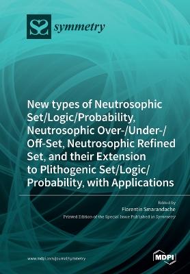 New types of Neutrosophic Set/Logic/Probability, Neutrosophic  Over-/Under-/Off-Set, Neutrosophic Refined Set, and their Extension to Plithogenic Set/Logic/Probability, with Applications
