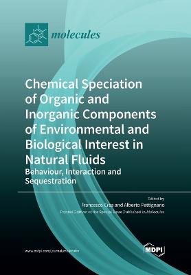 Chemical Speciation of Organic and Inorganic components of Environmental and  Biological Interest in Natural Fluids: Behaviour, Interaction and Sequestration