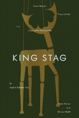 King Stag: Carlo Gozzis Tragicomedy in a Staging for Marionettes by Sophie  Taeuber-Arp, René Morax, and Werner Wolff