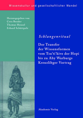 Schlangenritual: Der Transfer der Wissensformen vom Tsu'ti'kive der Hopi bis zu Aby Warburgs Kreuzlinger Vortrag
