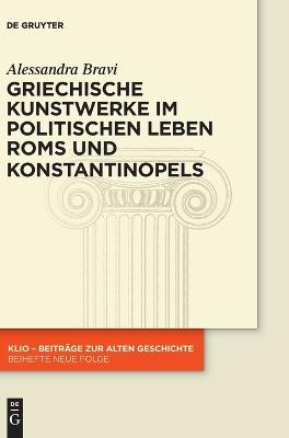 Griechische Kunstwerke im politischen Leben Roms und Konstantinopels