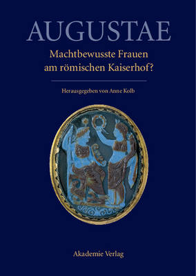Augustae. Machtbewusste Frauen am rÃ¶mischen Kaiserhof?: Herrschaftsstrukturen und Herrschaftspraxis II. Akten der Tagung in Zurich 18.-20. 9. 2008
